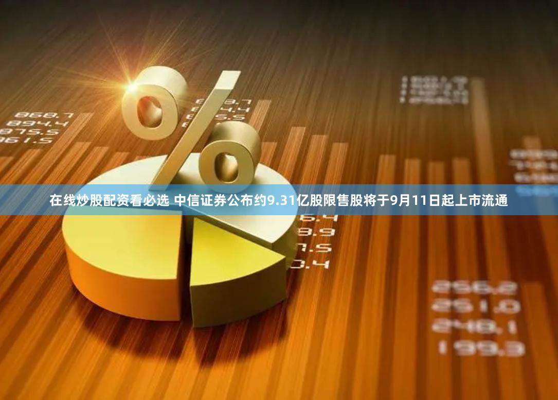 在线炒股配资看必选 中信证券公布约9.31亿股限售股将于9月11日起上市流通